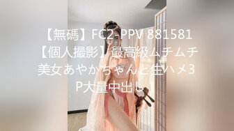 【無碼】FC2-PPV 881581【個人撮影】最高級ムチムチ美女あやかちゃんと生ハメ3P大量中出し！