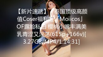 【新片速遞】 ✨泰国顶级高颜值Coser福利姬「Moiicos」OF露脸私拍 樱桃小嘴丰满美乳青涩又淫荡(615p+166v)[3.27GB/MP4/1:14:31]